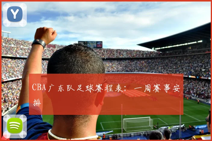 CBA广东队足球赛程表：一周赛事安排