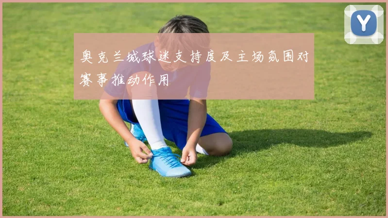 奥克兰城球迷支持度及主场氛围对赛事推动作用